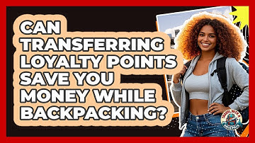 Can Transferring Loyalty Points Save You Money While Backpacking? - Travel With A Backpack