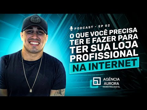 TUDO QUE VOCÊ PRECISA TER E FAZER PARA TER UMA LOJA VIRTUAL DE SUCESSO - AURORACAST #02