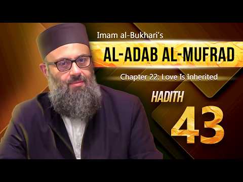 43: Love Is Inherited | Bukhari's al-Adab al-Mufrad | Dr. Hatem al-Haj