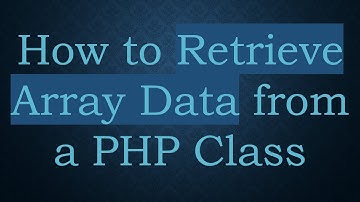 How to Retrieve Array Data from a PHP Class