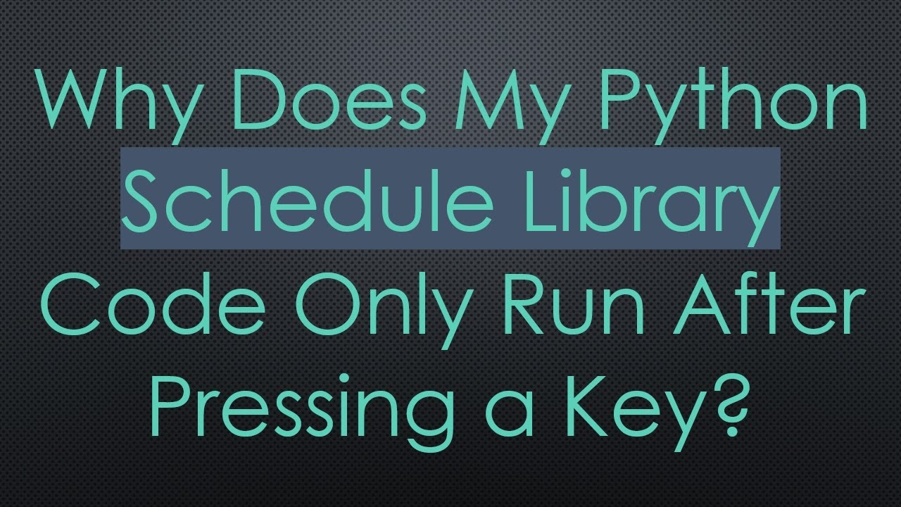 Why Does My Python Schedule Library Code Only Run After Pressing a Key ...