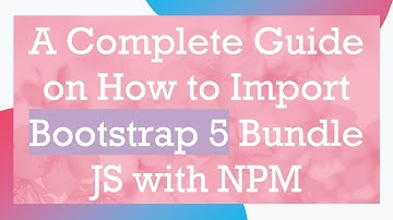A Complete Guide on How to Import Bootstrap 5 Bundle JS with NPM