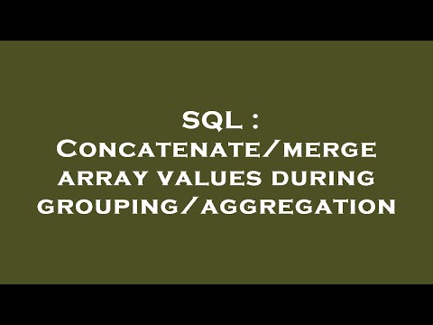 SQL : Concatenate/merge array values during grouping/aggregation