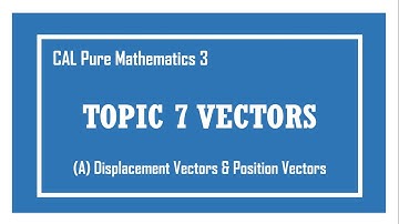 [Cambridge A-level] P3 7A Vectors - Displacement vectors and position vectors