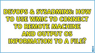 How to use WMIC to connect to remote machine and output OS information to a file? Profile