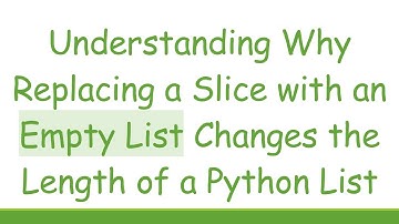Understanding Why Replacing a Slice with an Empty List Changes the Length of a Python List