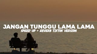 Jangan Tunggu Lama Lama Nanti Lama Lama Aku Diambil Orang  Speed Up Reverb Tiktok Version