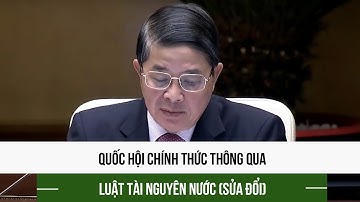 Quốc hội chính thức thông qua Luật Tài nguyên nước (sửa đổi)