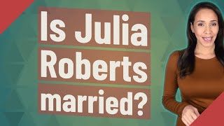Is Julia Roberts married?