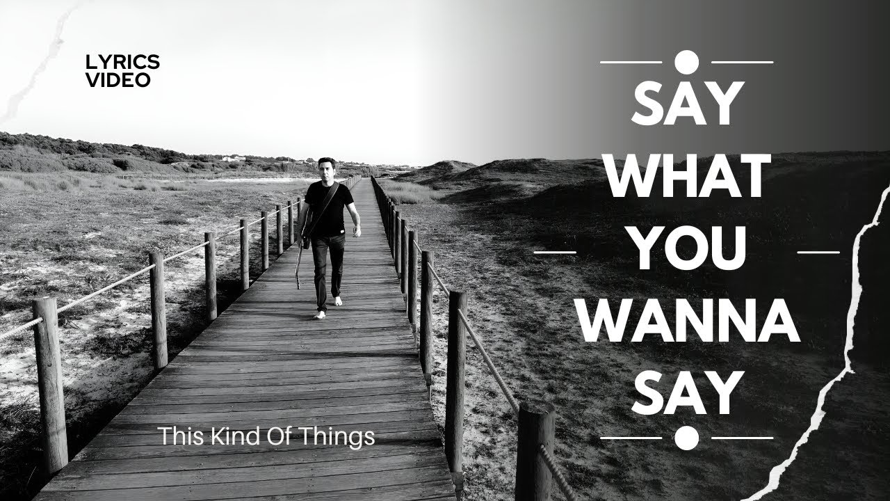 Say What You Wanna Say - This Kind Of Things (Lyrics / Lyrics Video)