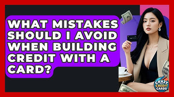 What Mistakes Should I Avoid When Building Credit With A Card? - Crazy About Credit Cards