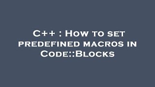 C++ : How to set predefined macros in Code::Blocks