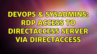 DevOps & SysAdmins: RDP access to DirectAccess Server via DirectAccess (4 Solutions!!) Content
