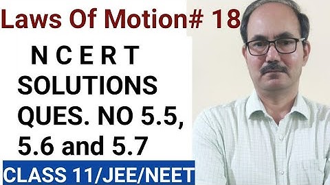 NCERT SOLUTIONS II QUES.NO 5.5, 5.6, 5.7 II CHAPTER 5 LAWS OF MOTION II PHYSICS CLASS 11.
