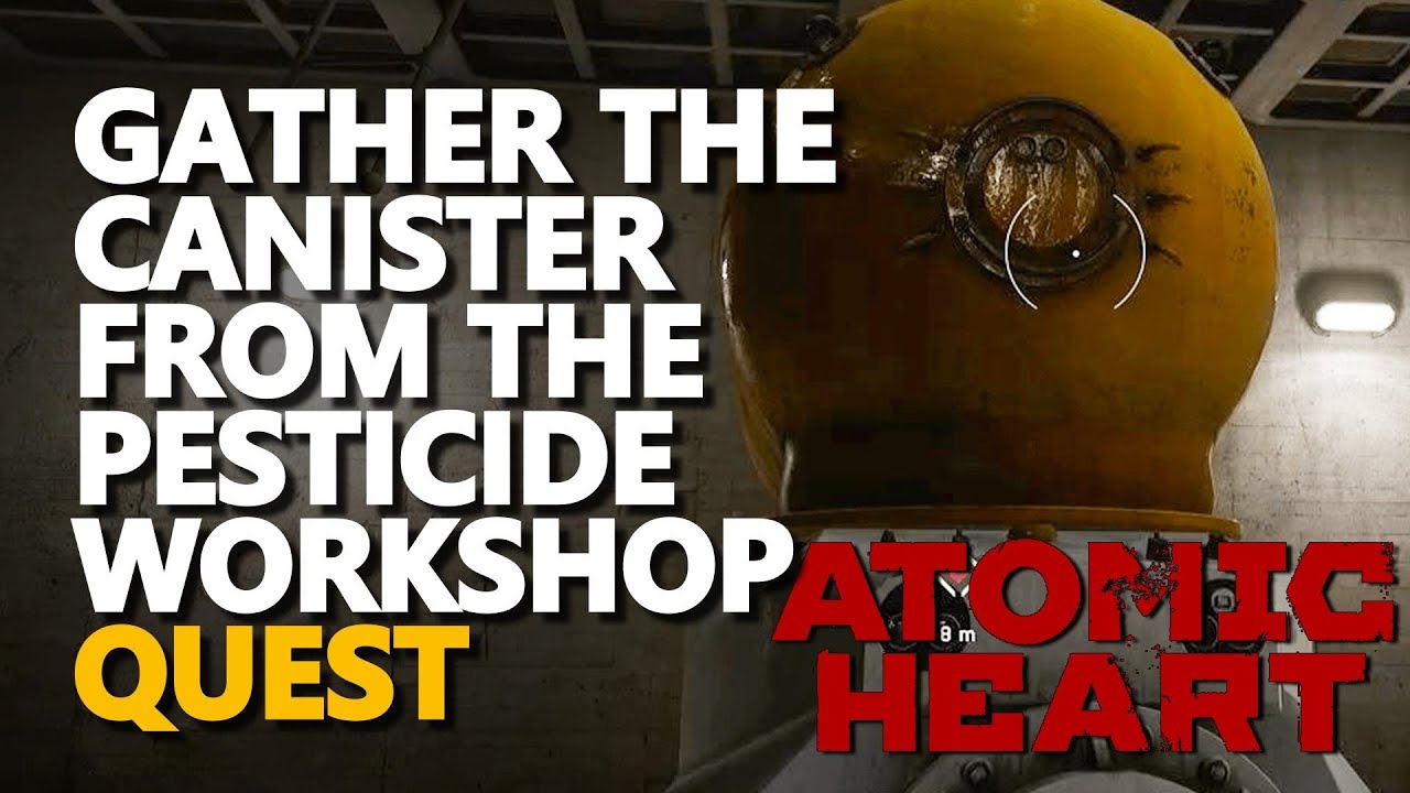 Get the canister from the Pesticide Atomic Heart YouTube