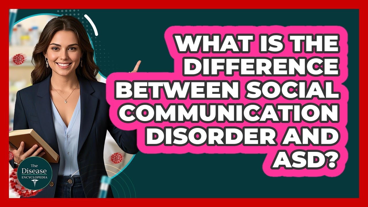 What Is The Difference Between Social Communication Disorder And ASD? - The Disease Encyclopedia