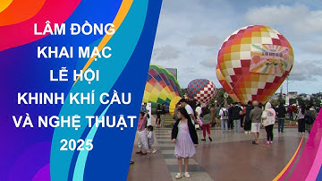 LÂM ĐỒNG KHAI MẠC LỄ HỘI KHINH KHÍ CẦU VÀ NGHỆ THUẬT 2025