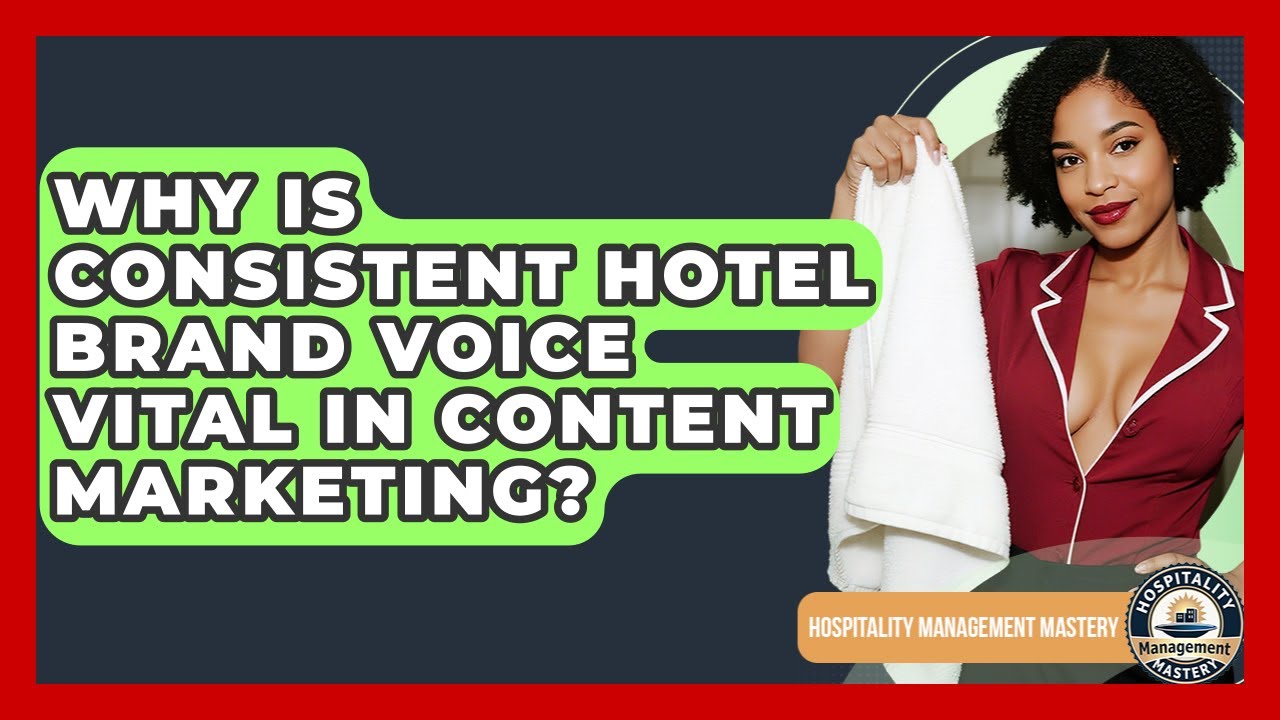 Why Is Consistent Hotel Brand Voice Vital In Content Marketing? - Hospitality Management Mastery