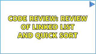 Code Review: Review of linked list and quick sort