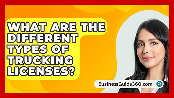 What Are The Different Types Of Trucking Licenses? - BusinessGuide360.com