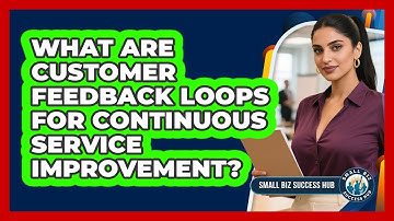 What Are Customer Feedback Loops For Continuous Service Improvement? - Small Biz Success Hub