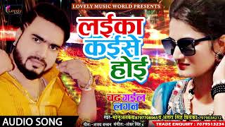 2017 का सबसे हिट गाना - लईका कईसे होई | Monu Albela , Antara Singh | New Bhojpuri Hit Song