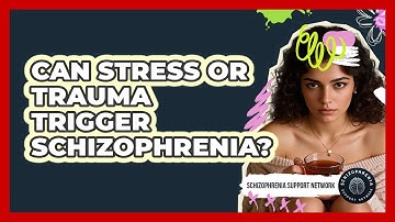Can Stress Or Trauma Trigger Schizophrenia?