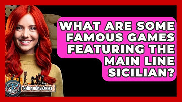 What Are Some Famous Games Featuring The Main Line Sicilian? - The Board Game Xpert