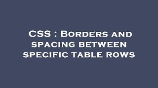 CSS : Borders and spacing between specific table rows