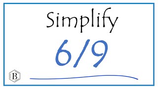 How to Simplify the Fraction 6/9