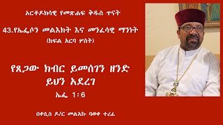 43.የኤፌሶን መልእክት እና መንፈሳዊ ማንነት  (ክፍል አርባ ሦስት)  የጸጋው ክብር ይመሰገን ዘንድ ይህን አደረገ  ኤፌ 1፡6