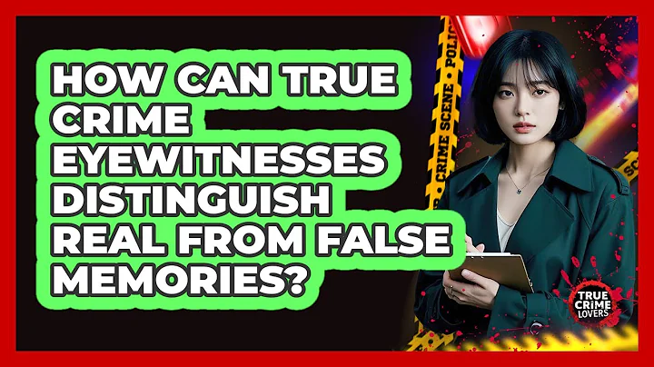 How Can True Crime Eyewitnesses Distinguish Real From False Memories? - True Crime Lovers