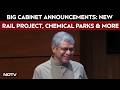 Union Cabineet Briefing | Vaishnaw Announces New Rail Project, Chemical Parks &amp; Atmanirbhar Push