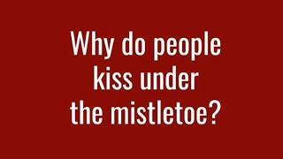 Why Do People Kiss Under the Mistletoe?