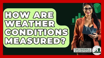 How Are Weather Conditions Measured? - The Friendly Statistician