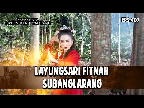 Layungsari Fitnah Subanglarang | KEMBALINYA RADEN KIAN SANTANG | EPS. 407 | PART 4