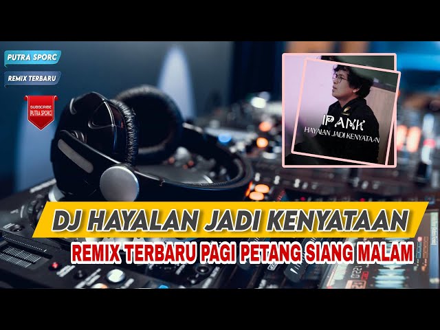 DJ HAYALAN JADI KENYATAAN IPANK || REMIX TERBARU FULL BASS || PAGI PETANG SIANG MALAM VIRAL TIK TOK class=