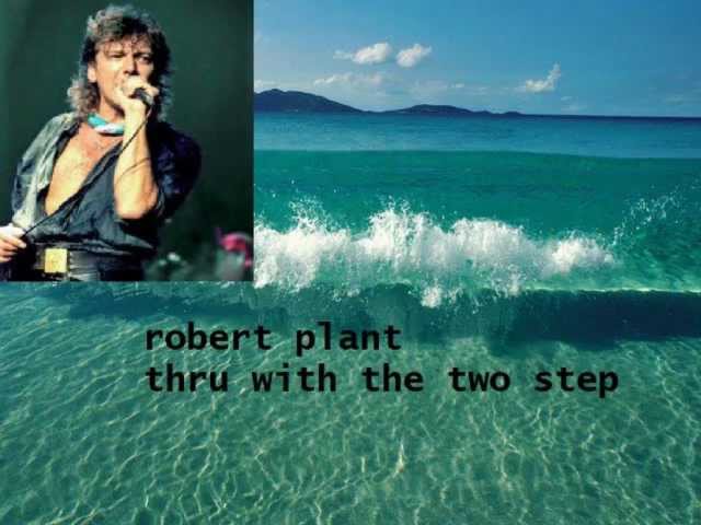 Robert Plant - Thru' With The Two Step Live