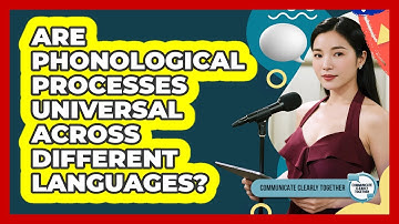 Are Phonological Processes Universal Across Different Languages? - Communicate Clearly Together