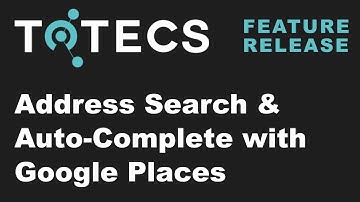 Embed Address Search + Auto-Complete With Google Places  - TOTECS 17.00 Platform Release