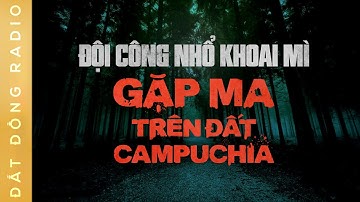 Nghe truyện ma : RỪNG THIÊNG NƯỚC ĐỘC - Chuyện đoàn mưu sinh gặp ma trên đất Cam