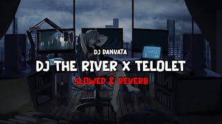 DJ THE RIVER X TELOLET (Slowed & Reverb)