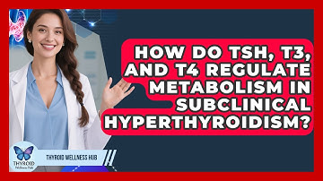 How Do TSH, T3, And T4 Regulate Metabolism In Subclinical Hyperthyroidism? - Thyroid Wellness Hub
