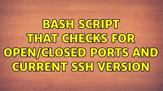 Ubuntu: bash script that checks for open/closed ports and current ssh version