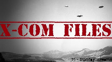 X-Com Files #35 - #MondayStreams