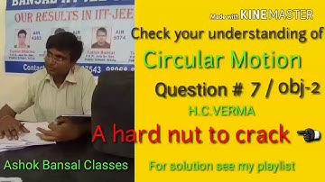 Question only # 7- objective # 2/ circular motion/ H.C.VERMA/  For IIT- JEE/ PMT Students