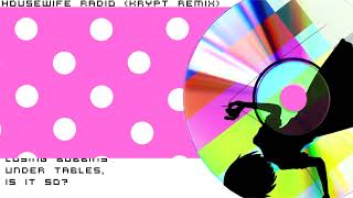 HOUSEWIFE RADIO (Krypt Remix)