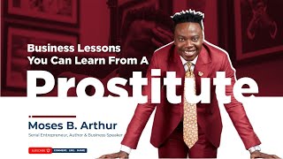 Business Lessons You Can Learn From A Prostitute By Moses B. Arthur