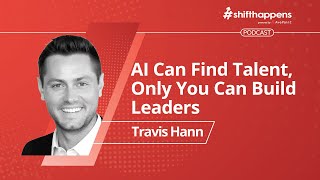 AI Can Find Talent, Only You Can Build Leaders | #shifthappens Podcast
