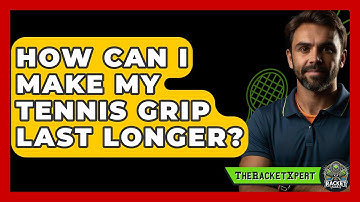 How Can I Make My Tennis Grip Last Longer? - The Racket Xpert